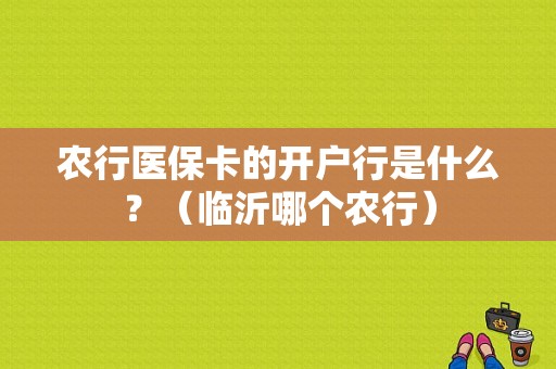 农行医保卡的开户行是什么？（临沂哪个农行）