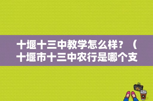 十堰十三中教学怎么样？（十堰市十三中农行是哪个支行）