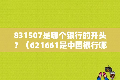 831507是哪个银行的开头？（621661是中国银行哪个开户行）