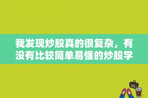 我发现炒股真的很复杂，有没有比较简单易懂的炒股学习平台推荐？（股票投资哪个）