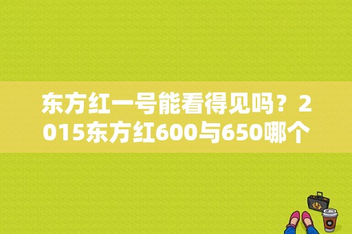 东方红一号能看得见吗？2015东方红600与650哪个更实用