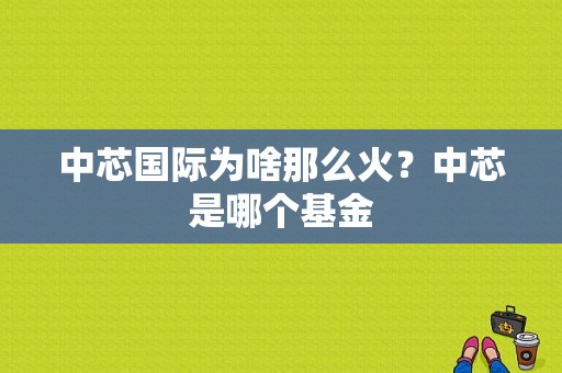 中芯国际为啥那么火？中芯是哪个基金