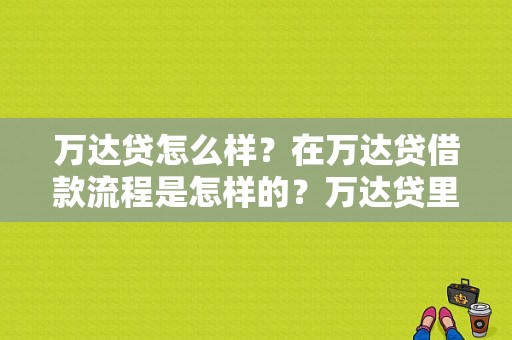 万达贷怎么样？在万达贷借款流程是怎样的？万达贷里面哪个贷款好