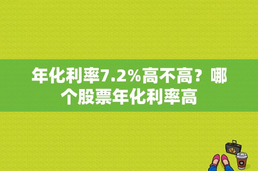 年化利率7.2%高不高？哪个股票年化利率高