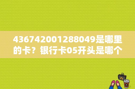 436742001288049是哪里的卡？银行卡05开头是哪个地区的