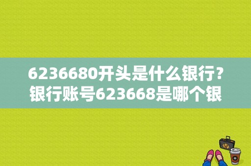 6236680开头是什么银行？银行账号623668是哪个银行的
