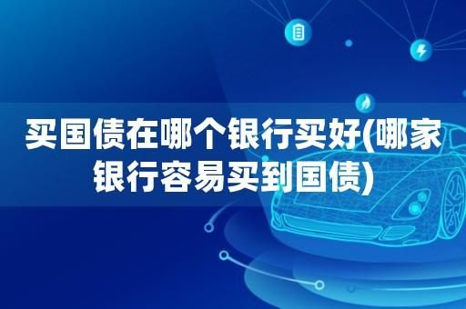 国债一般到哪买？国债哪个银行发售