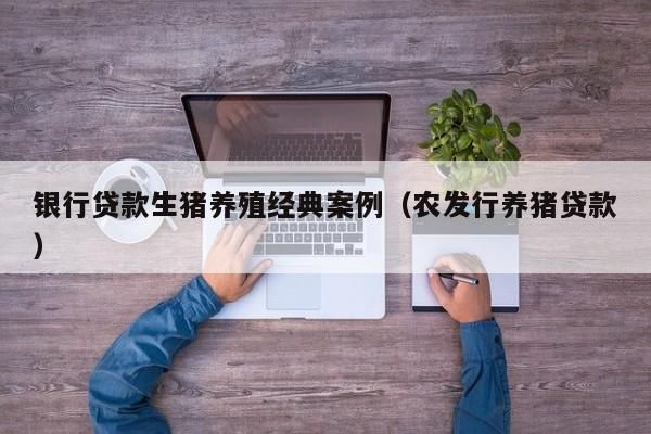 返乡养殖贷款有哪些优惠？养殖贷款哪个银行利息少