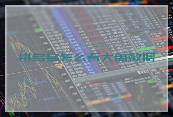 拼多多如何看大盘数据？手机看大盘用哪个好