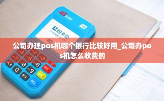 公司pos机哪个银行划算？哪个银行办理pos机不收费