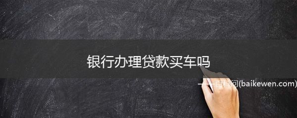 公户贷款买车需要什么条件？哪个银行办企业公户能贷款