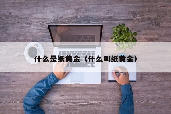 纸黄金和实物黄金的好处与坏处？买实物黄金和纸黄金哪个靠谱