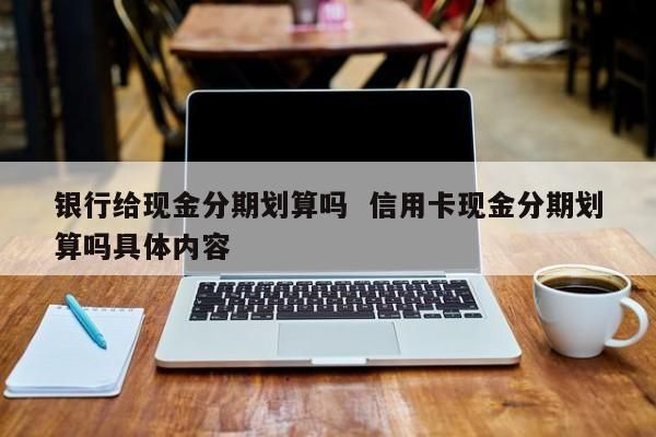 现金分期和账单分期哪个划算？（账单分期和现金分期哪个划算）