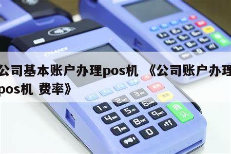 对公账户的pos机可以办几个？（公司办poss机哪个银行）