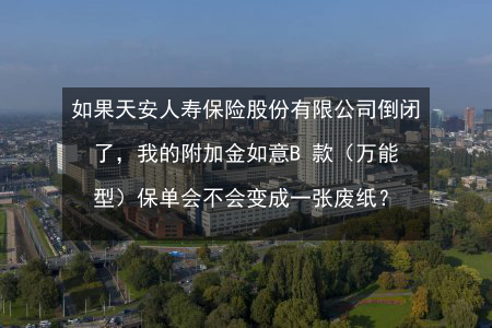 天安人寿保险会倒闭吗？（哪个保险公司会破产了）