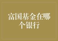 富国基金哪个银行代销呢？（富国基金哪个银行可以买）