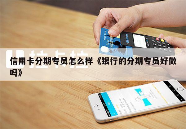 银行分期专员好做吗？（在北京哪个银行信用卡好办）