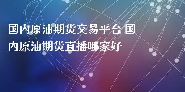 期货直播平台哪个比较好？（期货在哪个平台上买比较好）