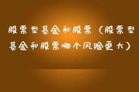 买股票型基金和直接自己买股票哪个风险高？为什么？（股票和股票型基金哪个风险更大）