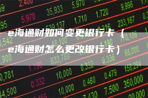 e海通财如何更换银行？（e海通财哪个银行卡）
