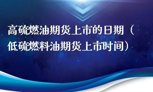 燃料油期货是高硫还是低硫？（低硫燃油在哪个交易所上市）