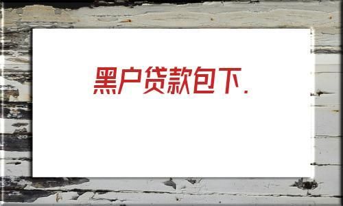 什么是银行黑户，如果成为黑户，如何消除？（黑户哪个平台能下款啊2020）